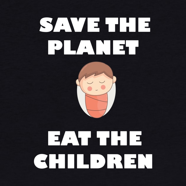 Save The Planet Eat The Babies Gift by Trendy_Designs